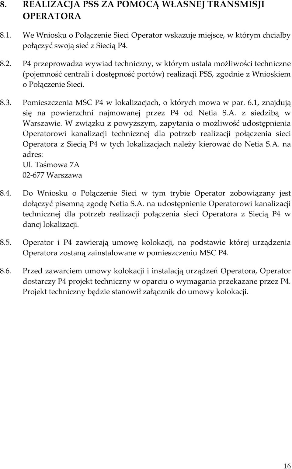 Pomieszczenia MSC P4 w lokalizacjach, o których mowa w par. 6.1, znajdują się na powierzchni najmowanej przez P4 od Netia S.A. z siedzibą w Warszawie.