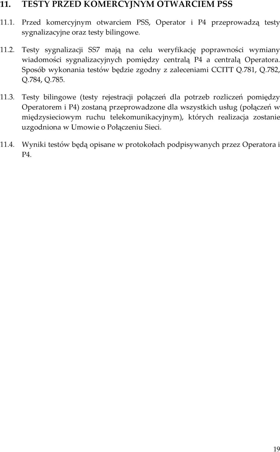 Sposób wykonania testów będzie zgodny z zaleceniami CCITT Q.781, Q.782, Q.784, Q.785. 11.3.