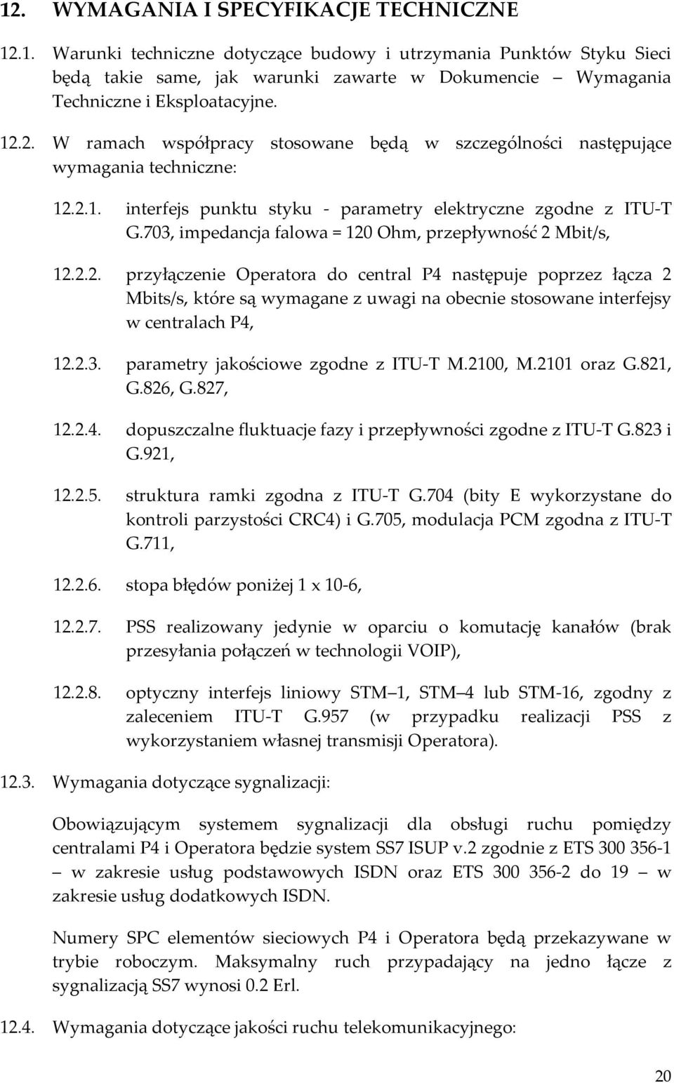 703, impedancja falowa = 120 Ohm, przepływność 2 Mbit/s, 12.2.2. przyłączenie Operatora do central P4 następuje poprzez łącza 2 Mbits/s, które są wymagane z uwagi na obecnie stosowane interfejsy w centralach P4, 12.