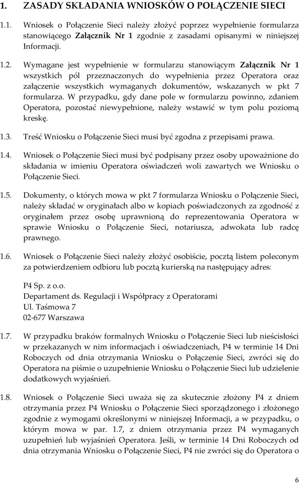 7 formularza. W przypadku, gdy dane pole w formularzu powinno, zdaniem Operatora, pozostać niewypełnione, należy wstawić w tym polu poziomą kreskę. 1.3.