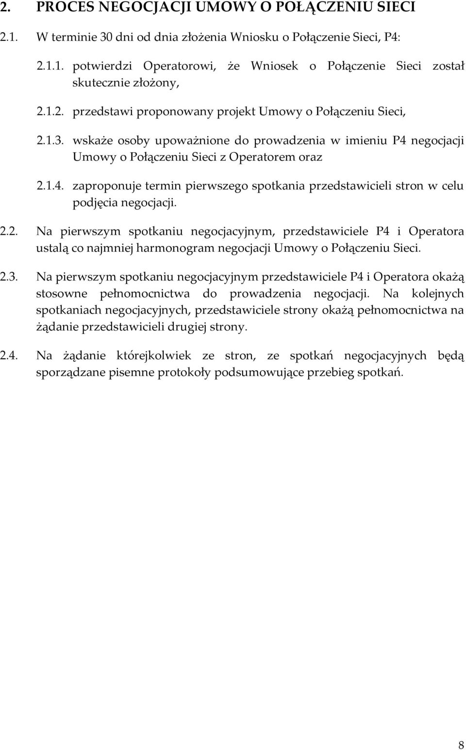 negocjacji Umowy o Połączeniu Sieci z Operatorem oraz 2.1.4. zaproponuje termin pierwszego spotkania przedstawicieli stron w celu podjęcia negocjacji. 2.2. Na pierwszym spotkaniu negocjacyjnym, przedstawiciele P4 i Operatora ustalą co najmniej harmonogram negocjacji Umowy o Połączeniu Sieci.