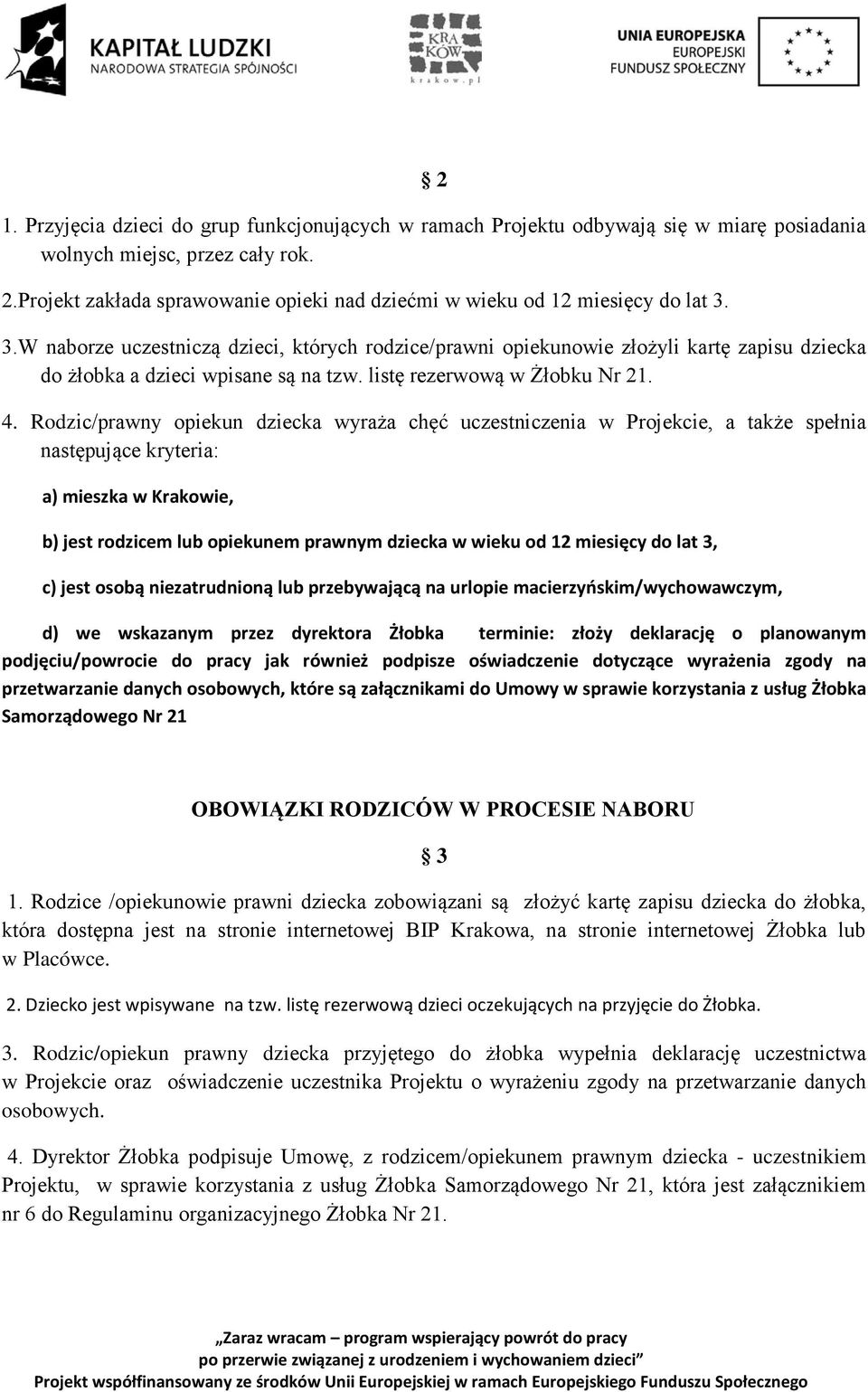 3.W naborze uczestniczą dzieci, których rodzice/prawni opiekunowie złożyli kartę zapisu dziecka do żłobka a dzieci wpisane są na tzw. listę rezerwową w Żłobku Nr 21. 4.