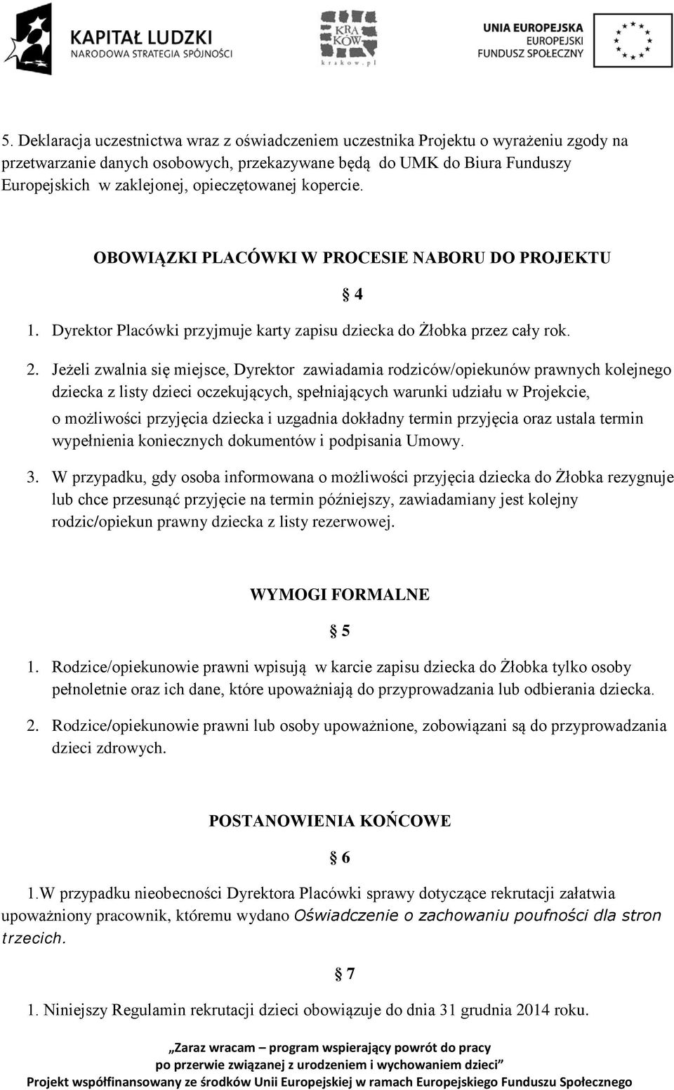 Jeżeli zwalnia się miejsce, Dyrektor zawiadamia rodziców/opiekunów prawnych kolejnego dziecka z listy dzieci oczekujących, spełniających warunki udziału w Projekcie, o możliwości przyjęcia dziecka i