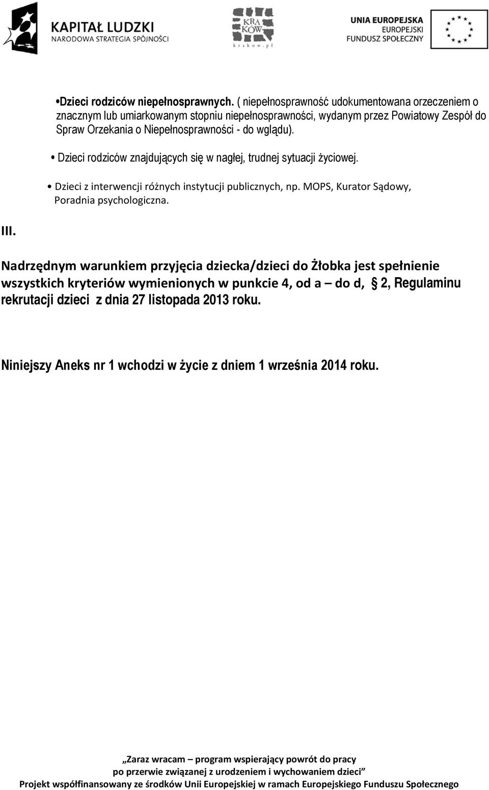 Niepełnosprawności - do wglądu). Dzieci rodziców znajdujących się w nagłej, trudnej sytuacji życiowej. Dzieci z interwencji różnych instytucji publicznych, np.