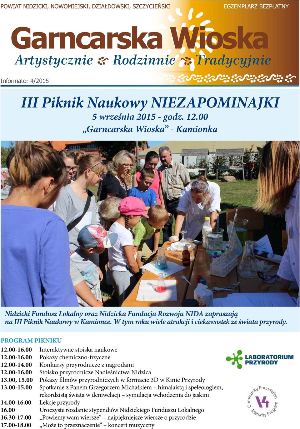 PROGRAM PIKNIKU 12.00-16.00 Interaktywne stoiska naukowe 12.00-16.00 Pokazy chemiczno-fizyczne 12.00-14.00 Konkursy przyrodnicze z nagrodami 12.00-16.00 Stoisko przyrodnicze Nadleśnictwa Nidzica 13.