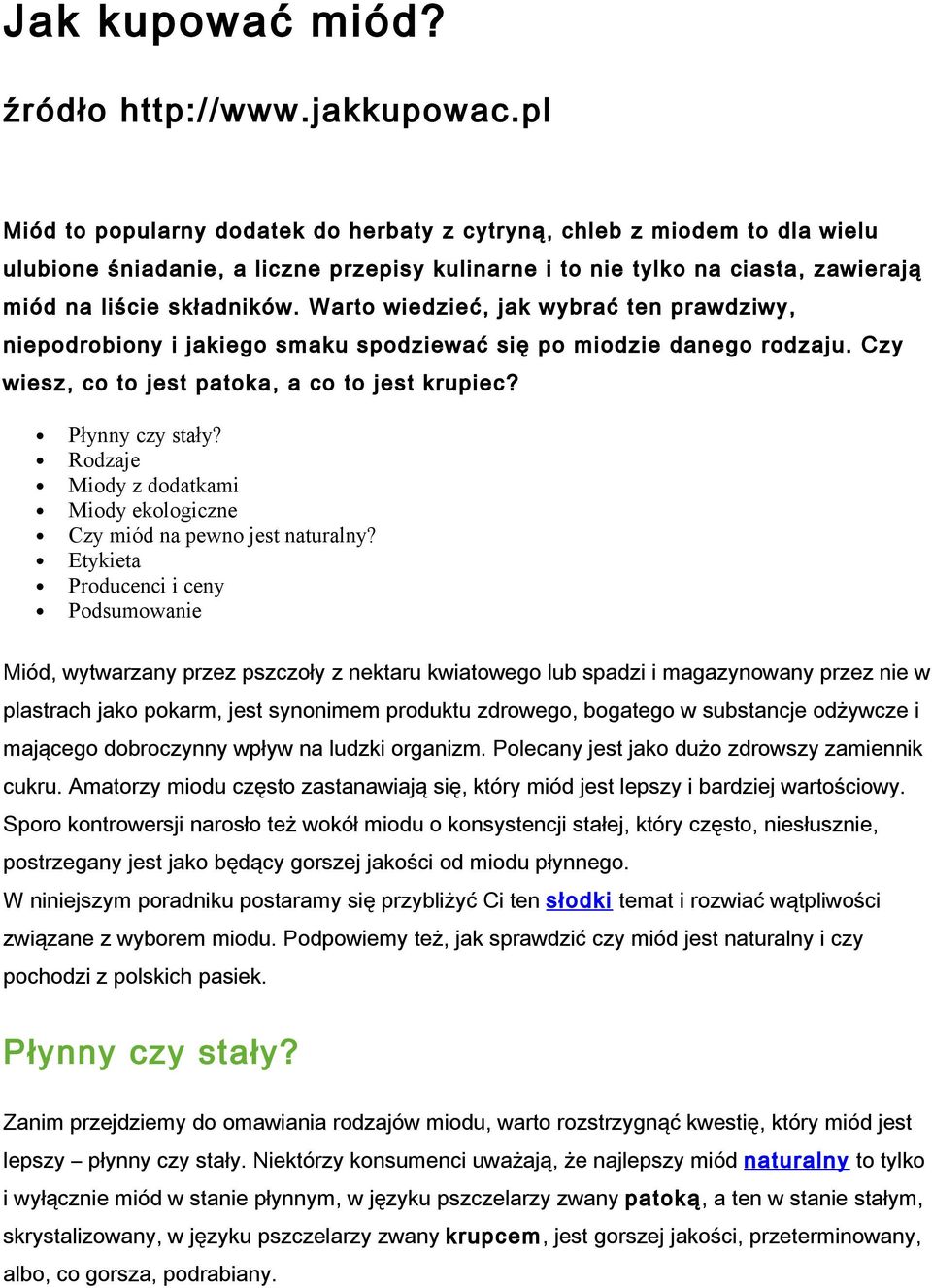 Warto wiedzieć, jak wybrać ten prawdziwy, niepodrobiony i jakiego smaku spodziewać się po miodzie danego rodzaju. Czy wiesz, co to jest patoka, a co to jest krupiec? Płynny czy stały?