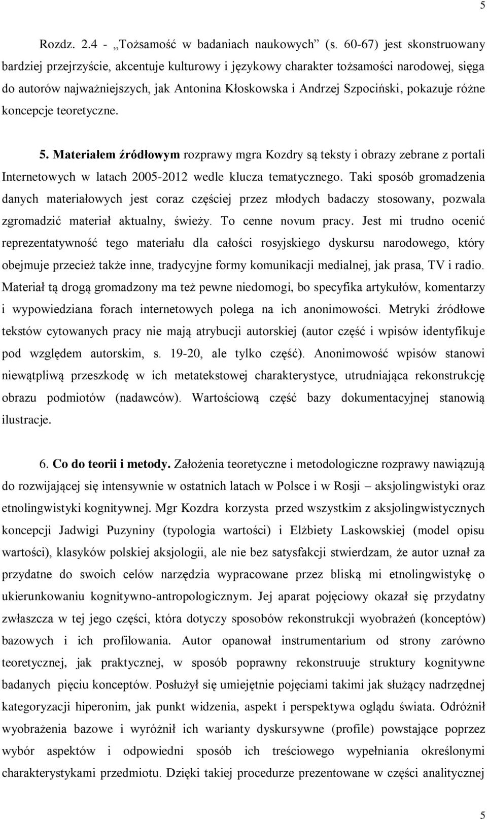 pokazuje różne koncepcje teoretyczne. 5. Materiałem źródłowym rozprawy mgra Kozdry są teksty i obrazy zebrane z portali Internetowych w latach 2005-2012 wedle klucza tematycznego.