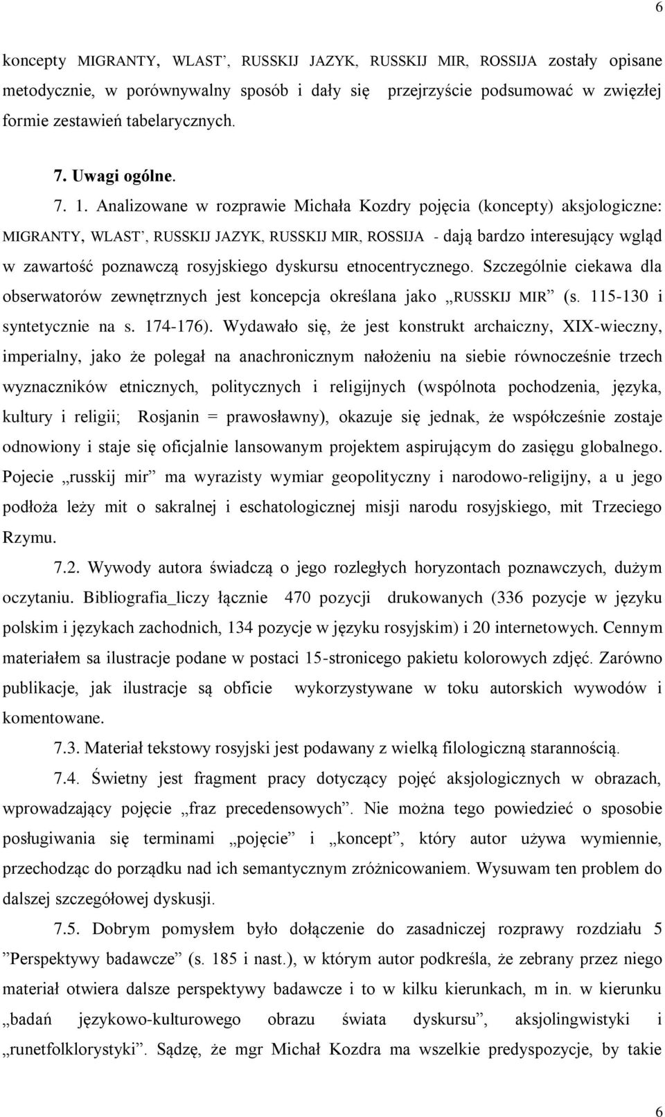 Analizowane w rozprawie Michała Kozdry pojęcia (koncepty) aksjologiczne: MIGRANTY, WLAST, RUSSKIJ JAZYK, RUSSKIJ MIR, ROSSIJA - dają bardzo interesujący wgląd w zawartość poznawczą rosyjskiego