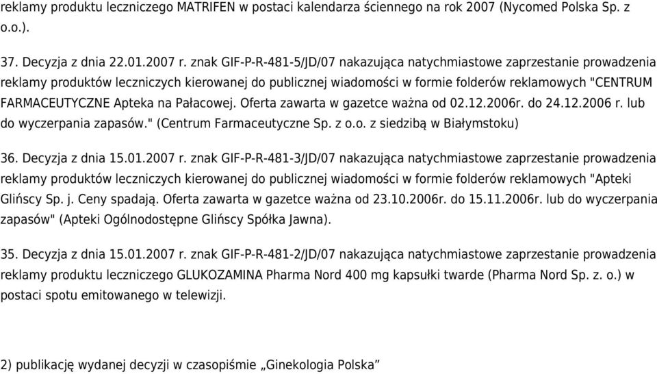 Apteka na Pałacowej. Oferta zawarta w gazetce ważna od 02.12.2006r. do 24.12.2006 r. lub do wyczerpania zapasów." (Centrum Farmaceutyczne Sp. z o.o. z siedzibą w Białymstoku) 36. Decyzja z dnia 15.01.