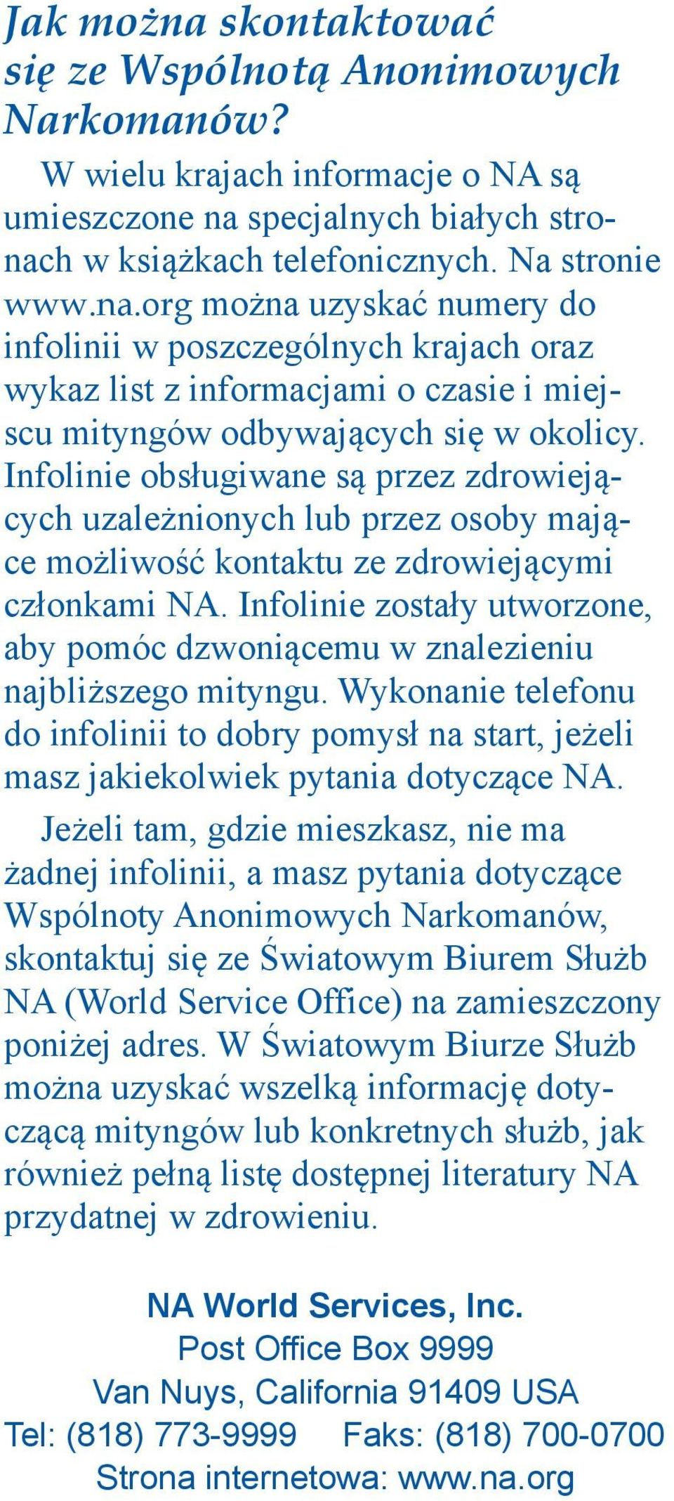 Infolinie zostały utworzone, aby pomóc dzwoniącemu w znalezieniu najbliższego mityngu. Wykonanie telefonu do infolinii to dobry pomysł na start, jeżeli masz jakiekolwiek pytania dotyczące NA.