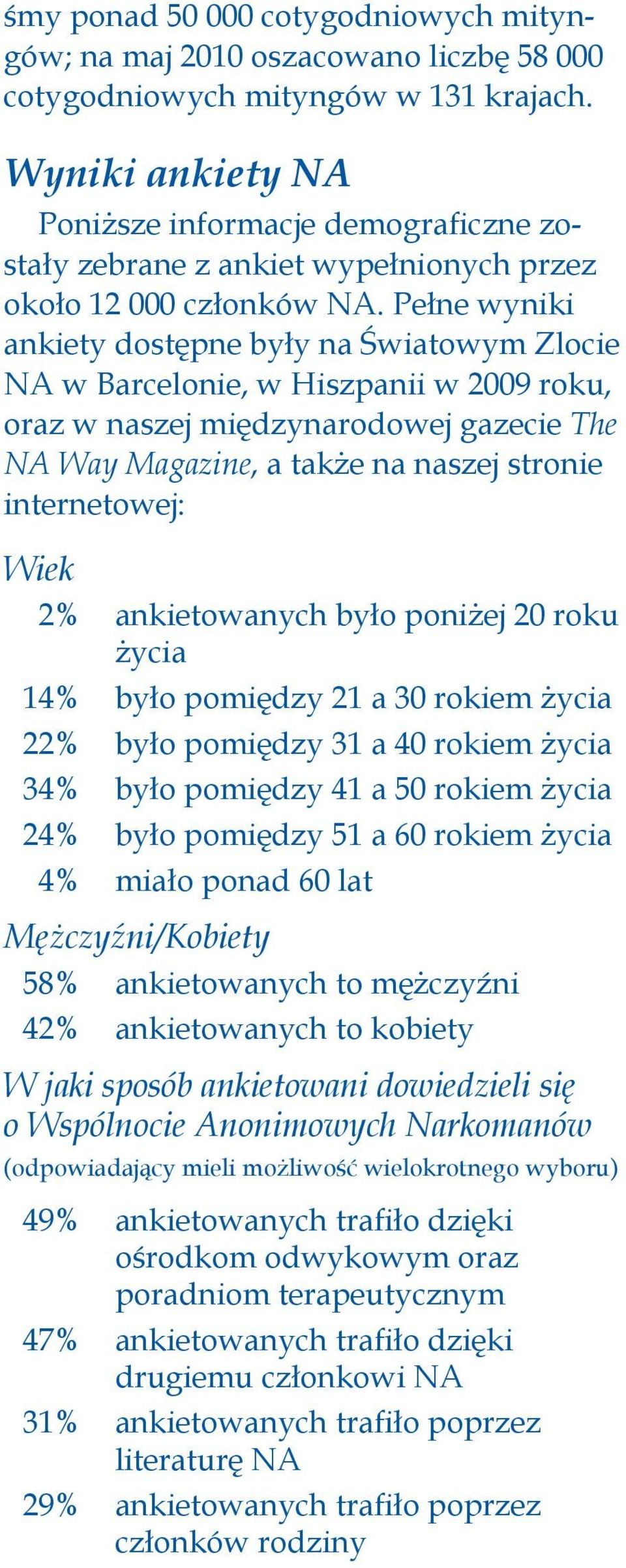 Pełne wyniki ankiety dostępne były na Światowym Zlocie NA w Barcelonie, w Hiszpanii w 2009 roku, oraz w naszej międzynarodowej gazecie The NA Way Magazine, a także na naszej stronie internetowej: