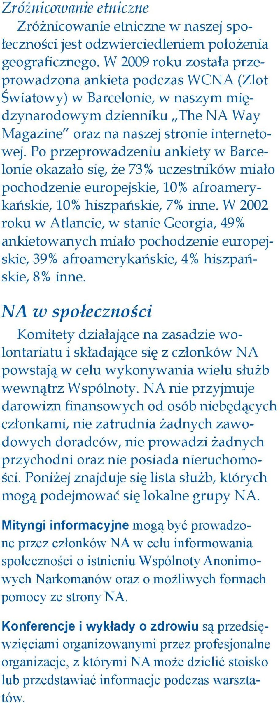 Po przeprowadzeniu ankiety w Barcelonie okazało się, że 73% uczestników miało pochodzenie europejskie, 10% afroamerykańskie, 10% hiszpańskie, 7% inne.