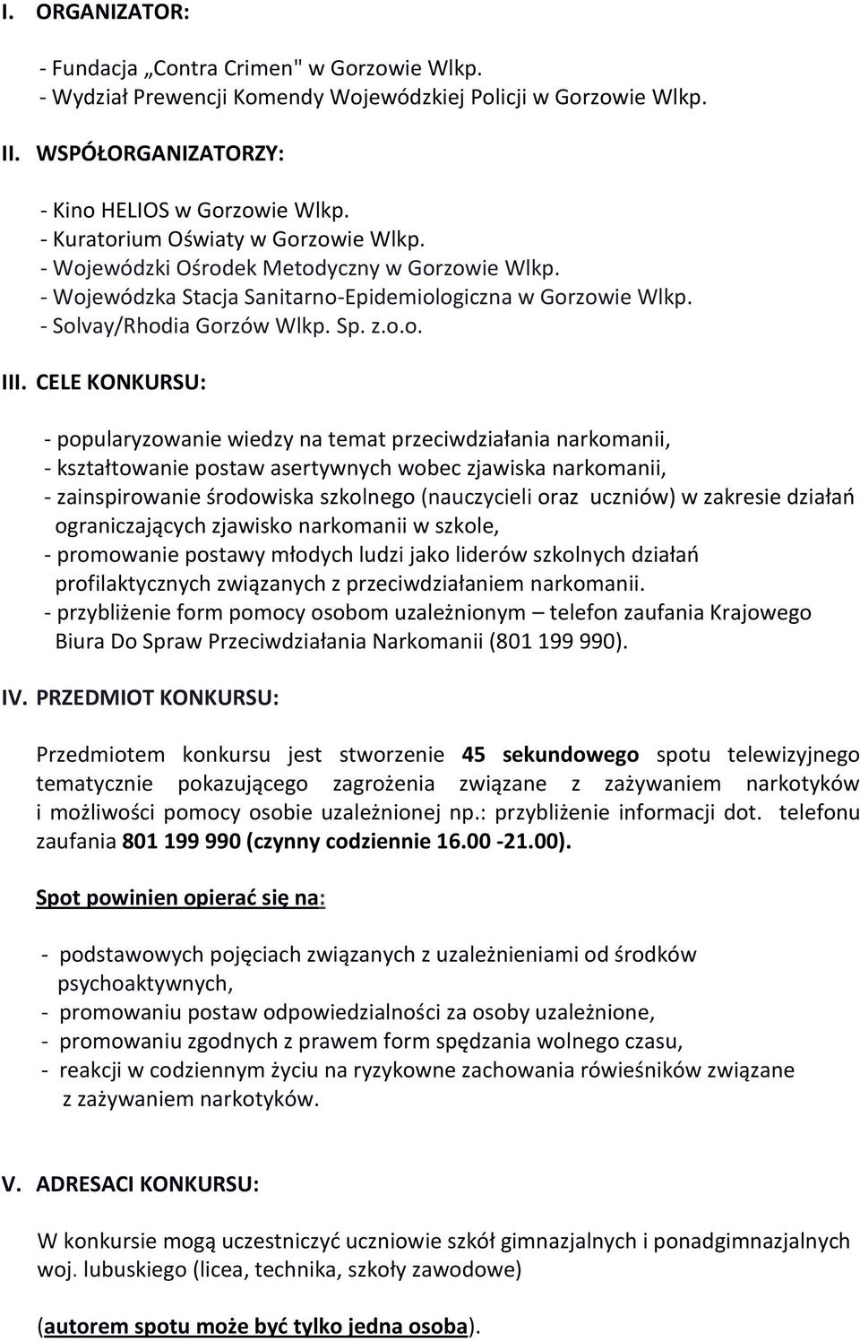 CELE KONKURSU: - popularyzowanie wiedzy na temat przeciwdziałania narkomanii, - kształtowanie postaw asertywnych wobec zjawiska narkomanii, - zainspirowanie środowiska szkolnego (nauczycieli oraz