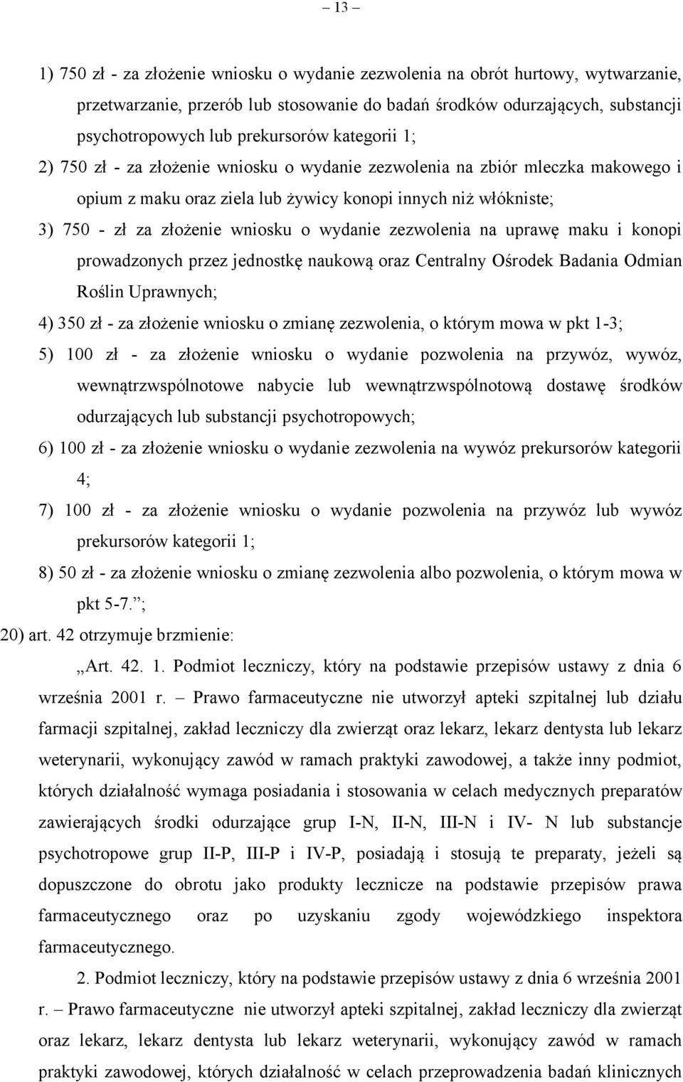 zezwolenia na uprawę maku i konopi prowadzonych przez jednostkę naukową oraz Centralny Ośrodek Badania Odmian Roślin Uprawnych; 4) 350 zł - za złożenie wniosku o zmianę zezwolenia, o którym mowa w