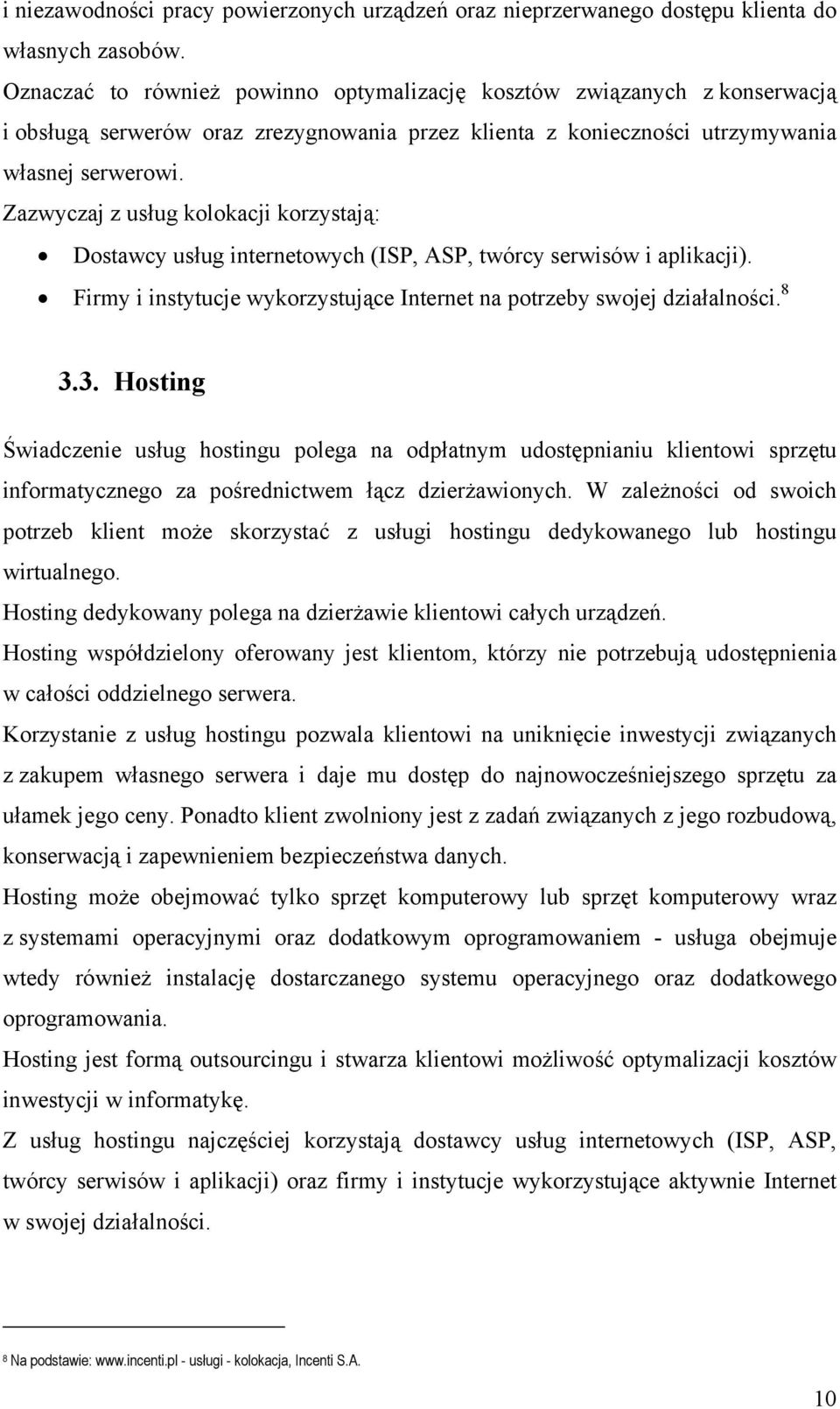 Zazwyczaj z usług kolokacji korzystają: Dostawcy usług internetowych (ISP, ASP, twórcy serwisów i aplikacji). Firmy i instytucje wykorzystujące Internet na potrzeby swojej działalności. 8 3.