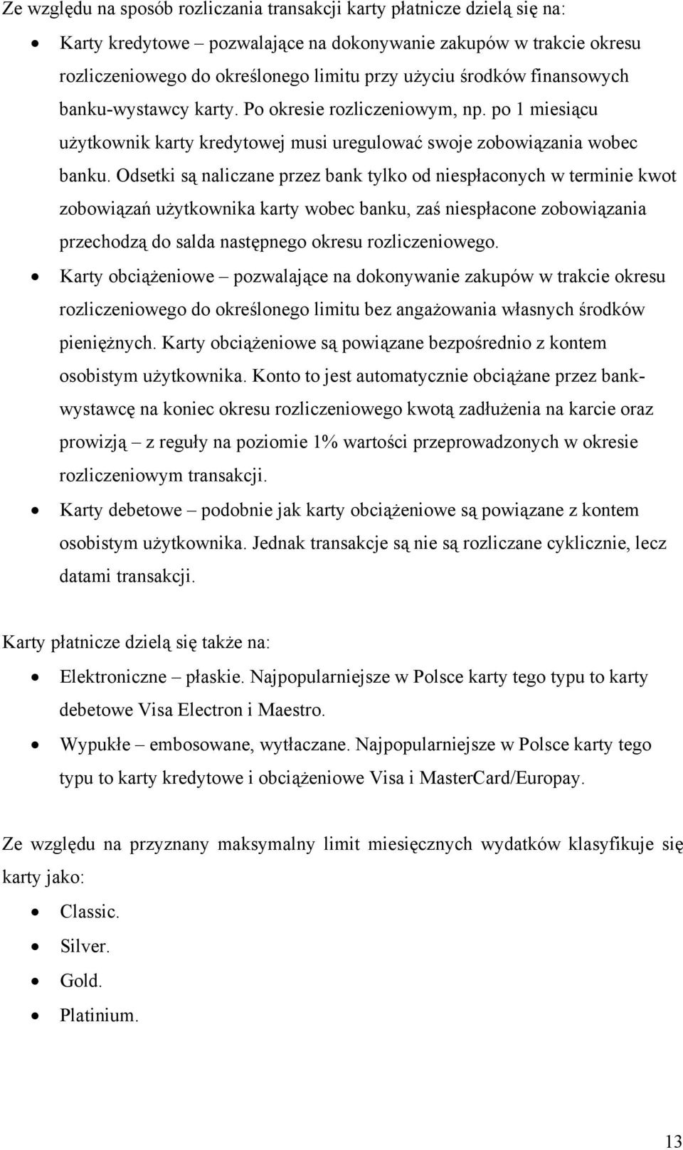 Odsetki są naliczane przez bank tylko od niespłaconych w terminie kwot zobowiązań użytkownika karty wobec banku, zaś niespłacone zobowiązania przechodzą do salda następnego okresu rozliczeniowego.