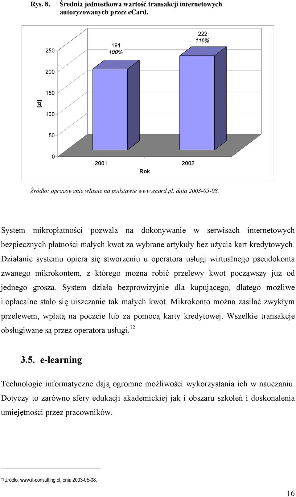 Działanie systemu opiera się stworzeniu u operatora usługi wirtualnego pseudokonta zwanego mikrokontem, z którego można robić przelewy kwot począwszy już od jednego grosza.