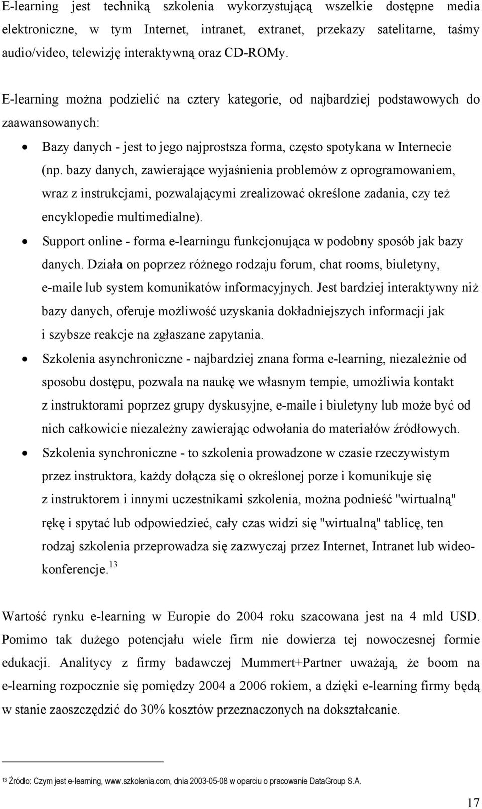 bazy danych, zawierające wyjaśnienia problemów z oprogramowaniem, wraz z instrukcjami, pozwalającymi zrealizować określone zadania, czy też encyklopedie multimedialne).