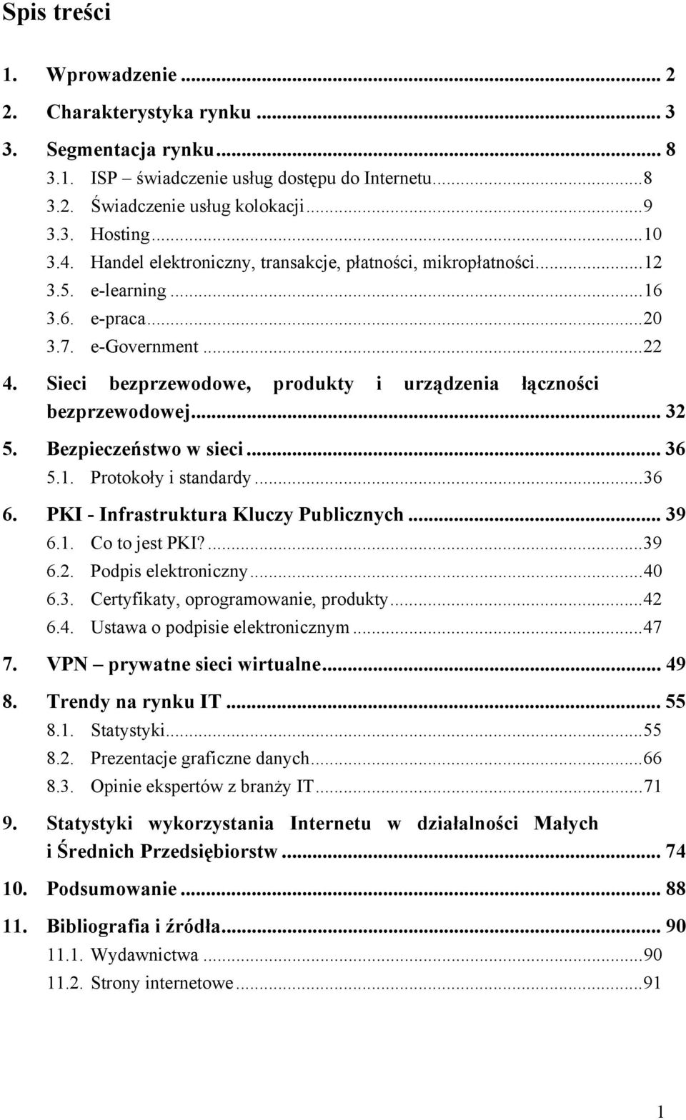 .. 32 5. Bezpieczeństwo w sieci... 36 5.1. Protokoły i standardy...36 6. PKI - Infrastruktura Kluczy Publicznych... 39 6.1. Co to jest PKI?...39 6.2. Podpis elektroniczny...40 6.3. Certyfikaty, oprogramowanie, produkty.