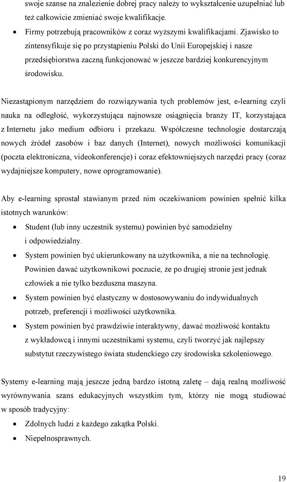 Niezastąpionym narzędziem do rozwiązywania tych problemów jest, e-learning czyli nauka na odległość, wykorzystująca najnowsze osiągnięcia branży IT, korzystająca z Internetu jako medium odbioru i