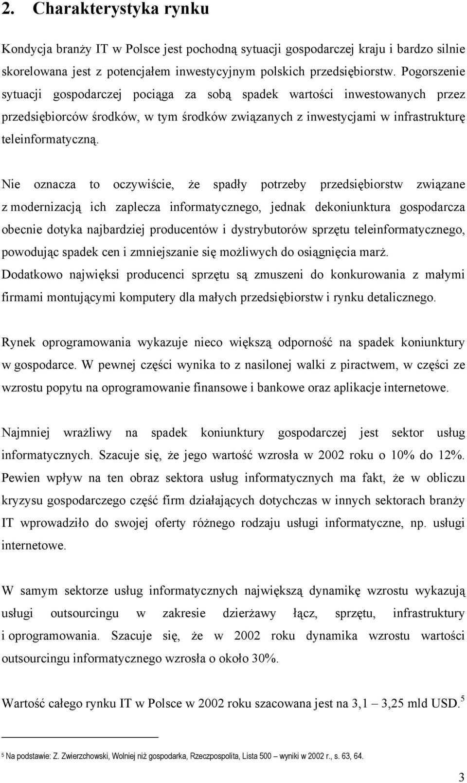 Nie oznacza to oczywiście, że spadły potrzeby przedsiębiorstw związane z modernizacją ich zaplecza informatycznego, jednak dekoniunktura gospodarcza obecnie dotyka najbardziej producentów i