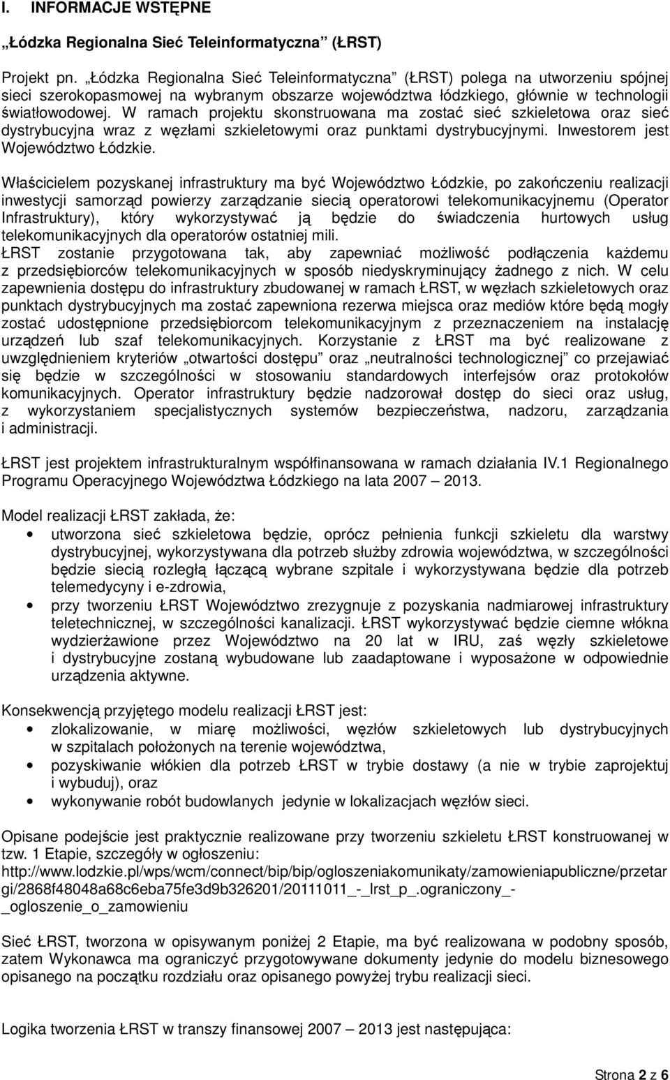 W ramach projektu skonstruowana ma zostać sieć szkieletowa oraz sieć dystrybucyjna wraz z węzłami szkieletowymi oraz punktami dystrybucyjnymi. Inwestorem jest Województwo Łódzkie.