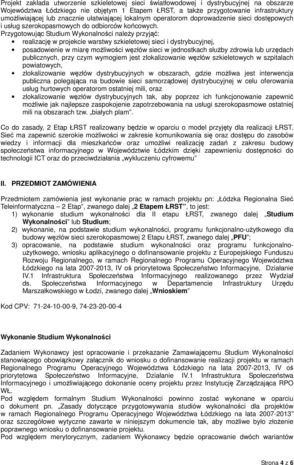 Przygotowując Studium Wykonalności należy przyjąć: realizację w projekcie warstwy szkieletowej sieci i dystrybucyjnej, posadowienie w miarę możliwości węzłów sieci w jednostkach służby zdrowia lub
