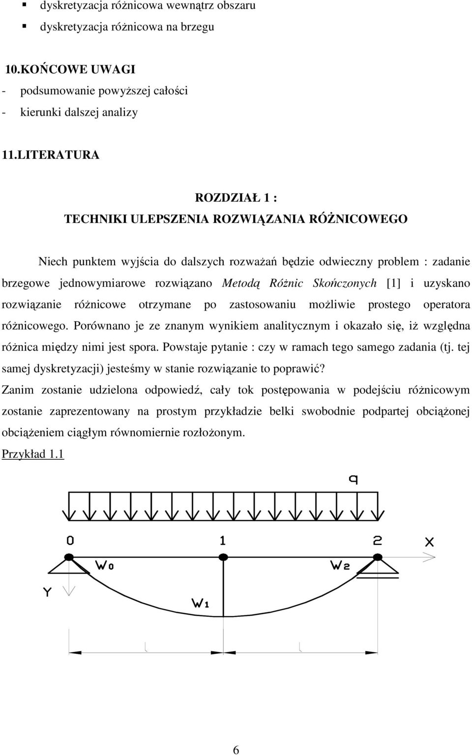 rozązane róŝncoe otrzymane po zastosoanu moŝe prostego operatora róŝncoego. Porónano e ze znanym ynkem anatycznym okazało sę, Ŝ zgędna róŝnca mędzy nm est spora.