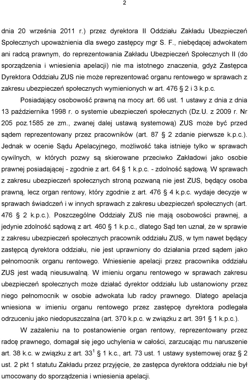 ZUS nie może reprezentować organu rentowego w sprawach z zakresu ubezpieczeń społecznych wymienionych w art. 476 2 i 3 k.p.c. Posiadający osobowość prawną na mocy art. 66 ust.