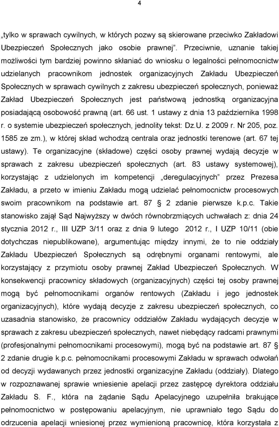 cywilnych z zakresu ubezpieczeń społecznych, ponieważ Zakład Ubezpieczeń Społecznych jest państwową jednostką organizacyjna posiadającą osobowość prawną (art. 66 ust.