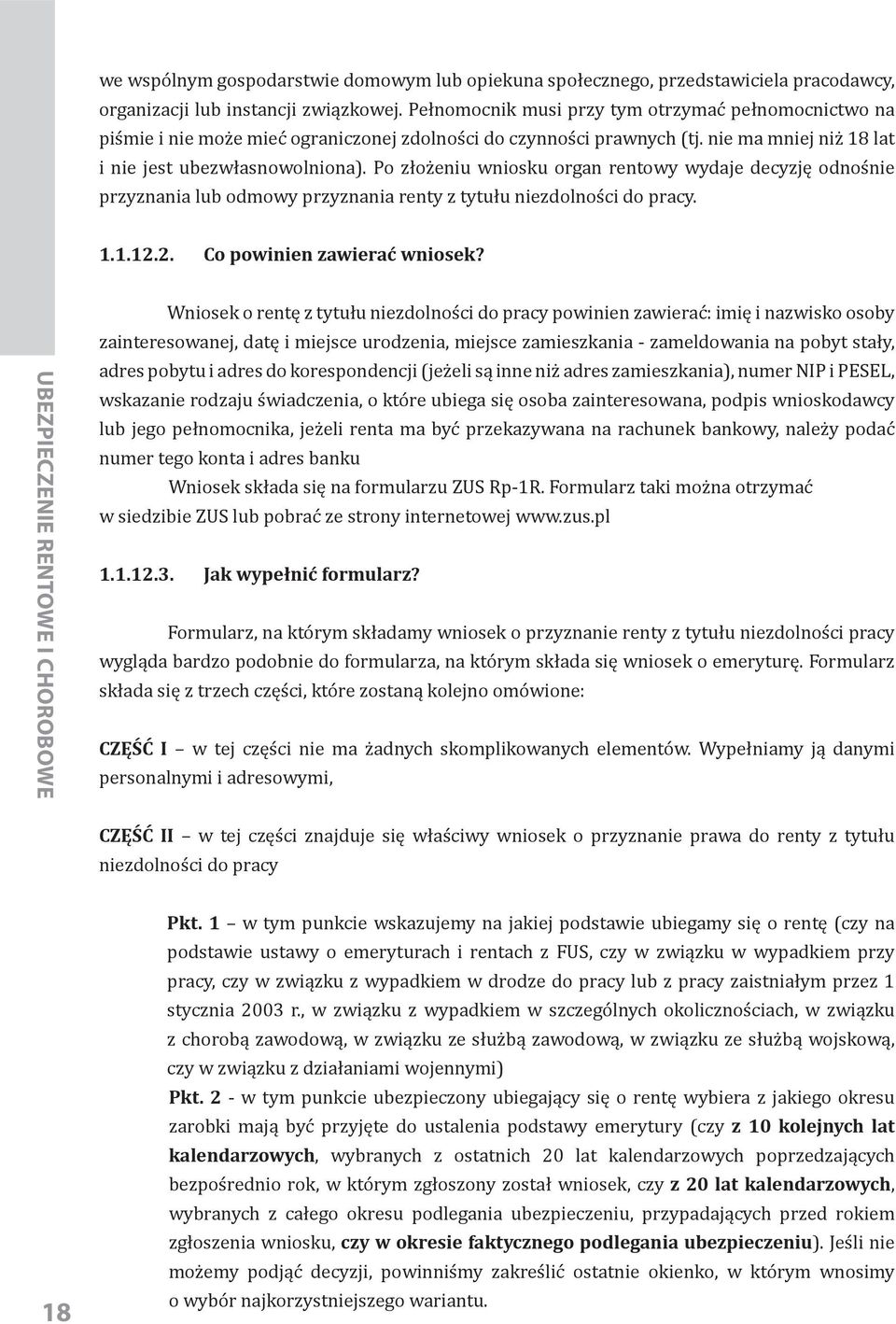 Po złożeniu wniosku organ rentowy wydaje decyzję odnośnie przyznania lub odmowy przyznania renty z tytułu niezdolności do pracy. 1.1.12.2. Co powinien zawierać wniosek?