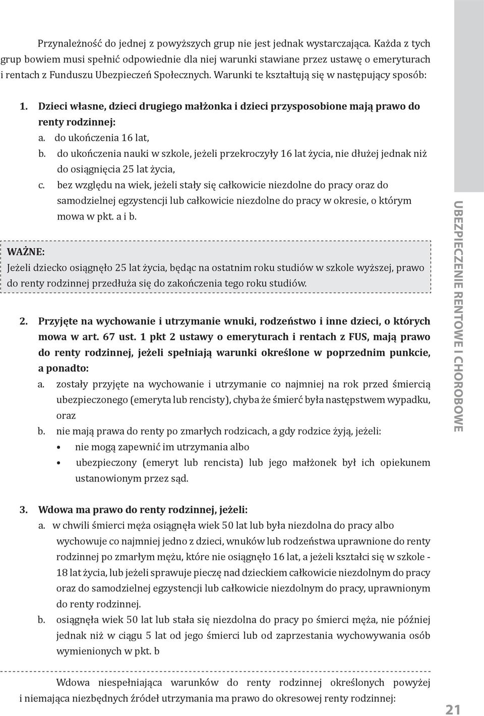 Dzieci własne, dzieci drugiego małżonka i dzieci przysposobione mają prawo do renty rodzinnej: a. do ukończenia 16 lat, b.