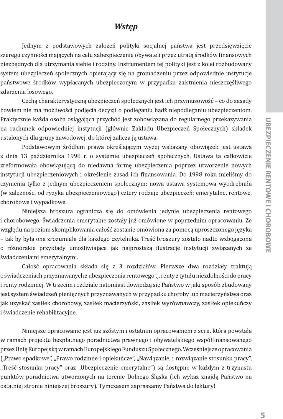 Instrumentem tej polityki jest z kolei rozbudowany system ubezpieczeń społecznych opierający się na gromadzeniu przez odpowiednie instytucje państwowe środków wypłacanych ubezpieczonym w przypadku