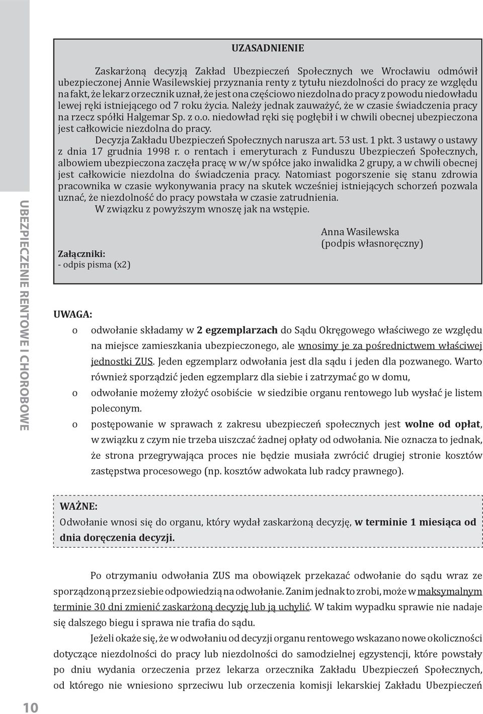 Należy jednak zauważyć, że w czasie świadczenia pracy na rzecz spółki Halgemar Sp. z o.o. niedowład ręki się pogłębił i w chwili obecnej ubezpieczona jest całkowicie niezdolna do pracy.