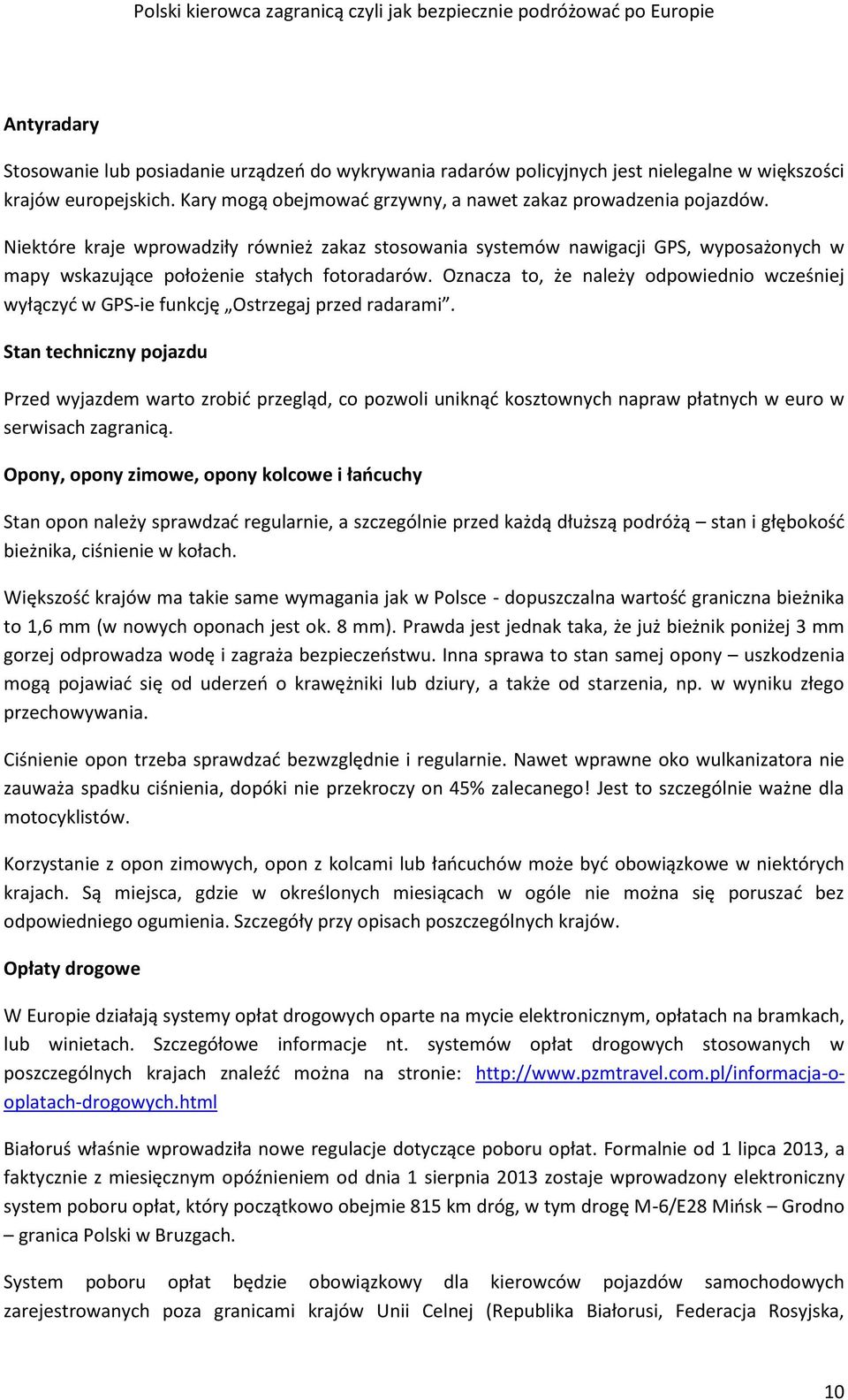 Oznacza to, że należy odpowiednio wcześniej wyłączyć w GPS-ie funkcję Ostrzegaj przed radarami.