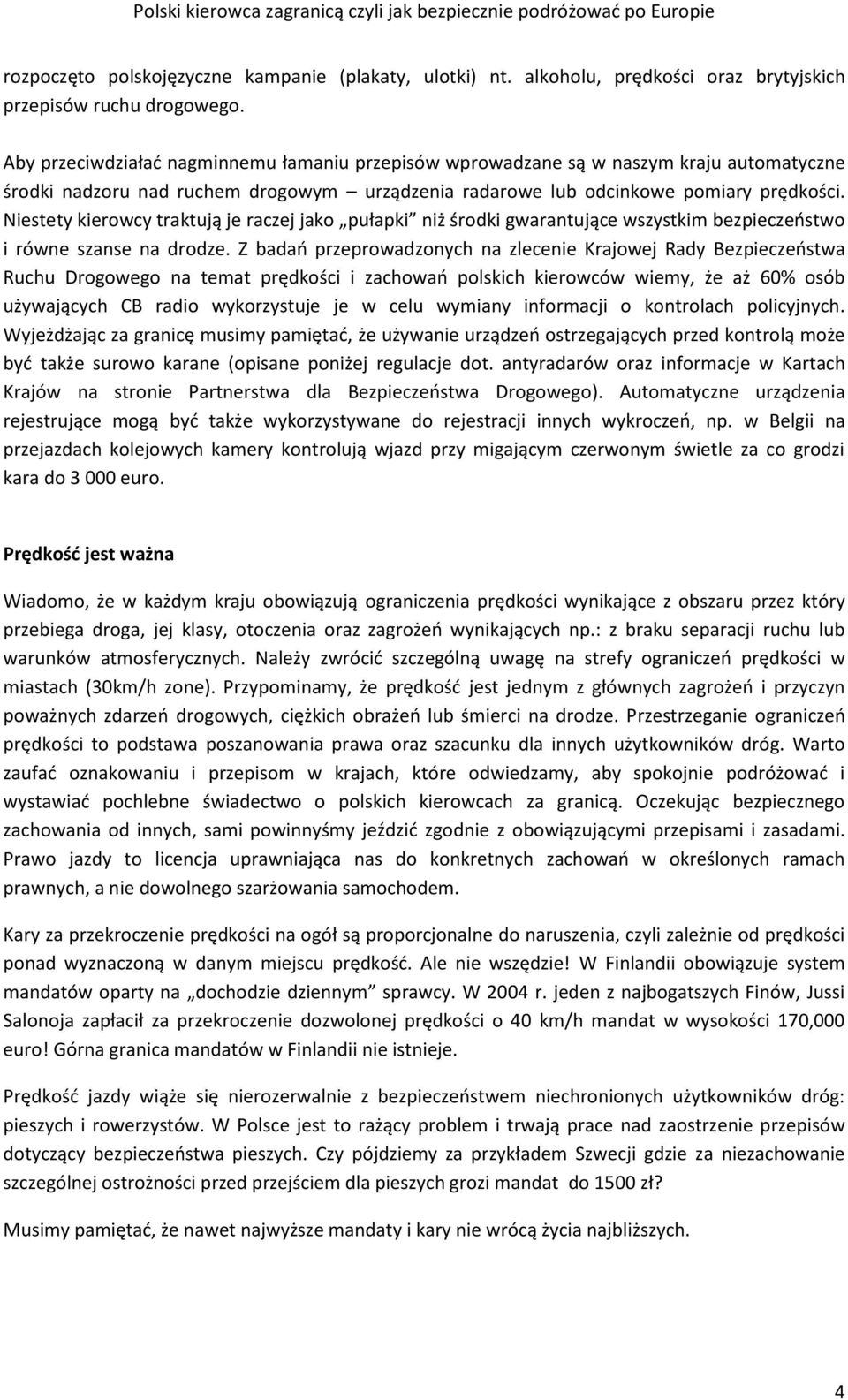 Niestety kierowcy traktują je raczej jako pułapki niż środki gwarantujące wszystkim bezpieczeństwo i równe szanse na drodze.