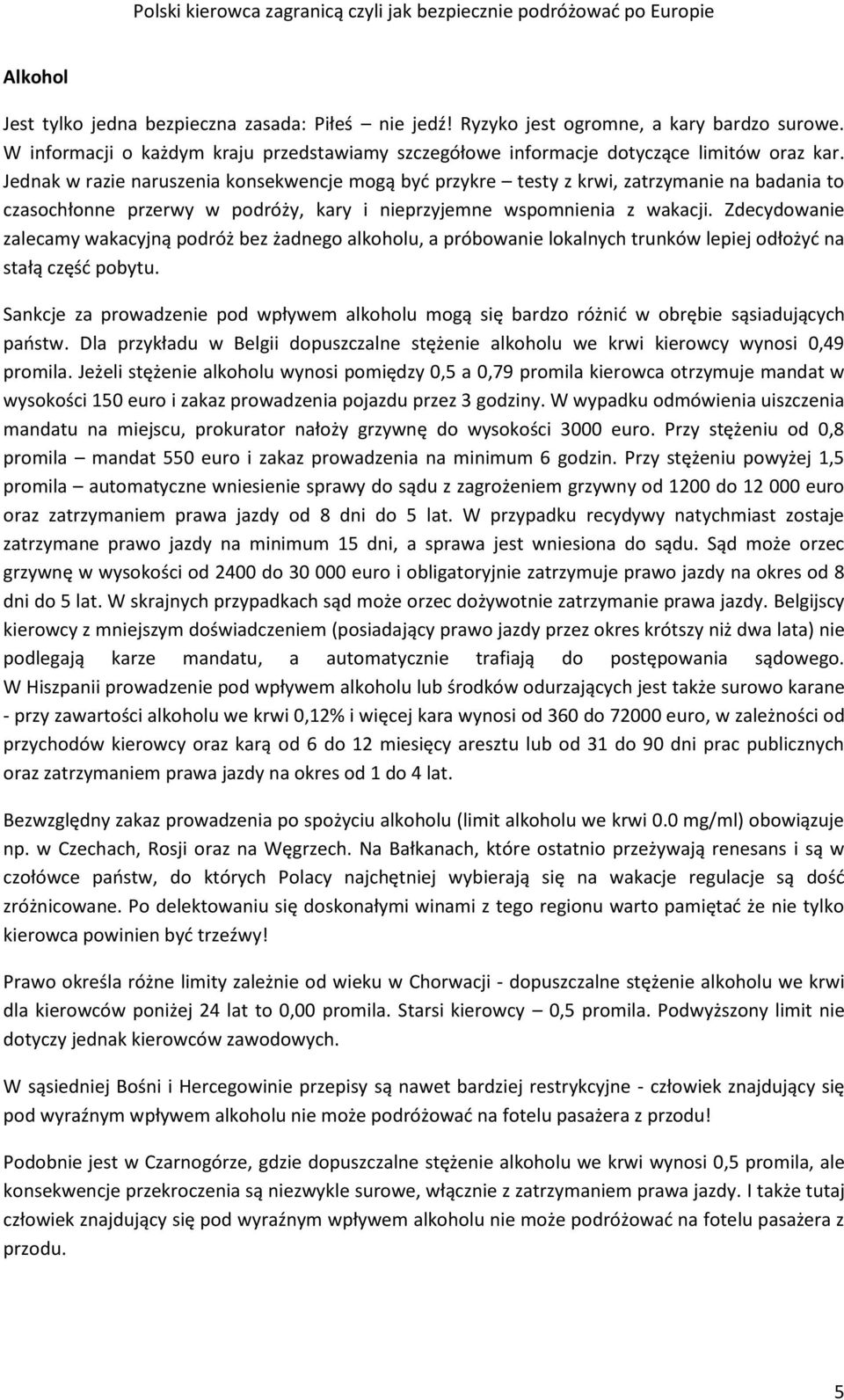 Zdecydowanie zalecamy wakacyjną podróż bez żadnego alkoholu, a próbowanie lokalnych trunków lepiej odłożyć na stałą część pobytu.