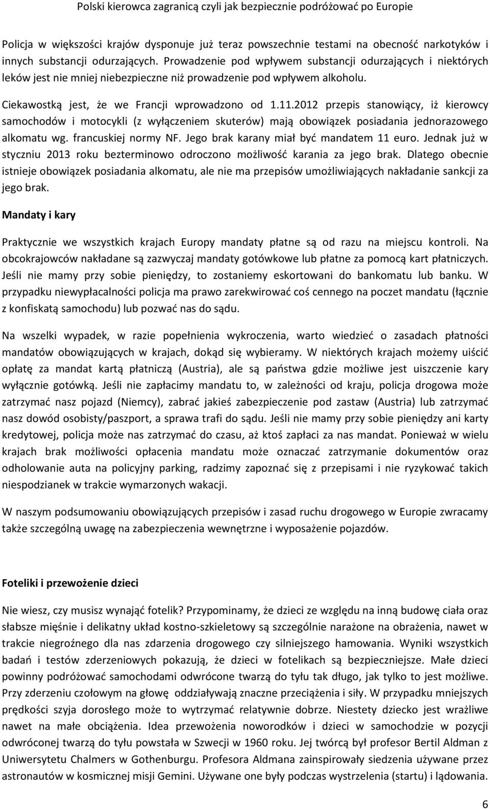 2012 przepis stanowiący, iż kierowcy samochodów i motocykli (z wyłączeniem skuterów) mają obowiązek posiadania jednorazowego alkomatu wg. francuskiej normy NF.