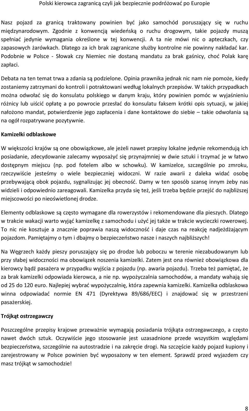 Dlatego za ich brak zagraniczne służby kontrolne nie powinny nakładać kar. Podobnie w Polsce - Słowak czy Niemiec nie dostaną mandatu za brak gaśnicy, choć Polak karę zapłaci.