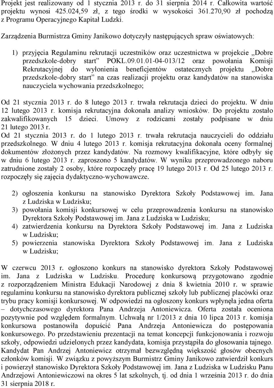 Zarządzenia Burmistrza Gminy Janikowo dotyczyły następujących spraw oświatowych: 1) przyjęcia Regulaminu rekrutacji uczestników oraz uczestnictwa w projekcie Dobre przedszkole-dobry start POKL.09.01.