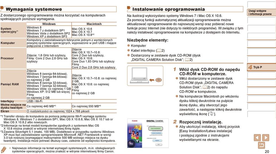 8*2 Windows XP z dodatkiem SP3 Komputery z zainstalowanym fabrycznie jednym z wymienionych powyżej systemów operacyjnych, wyposażone w port USB i mające połączenie z Internetem Mac S X 10.710.