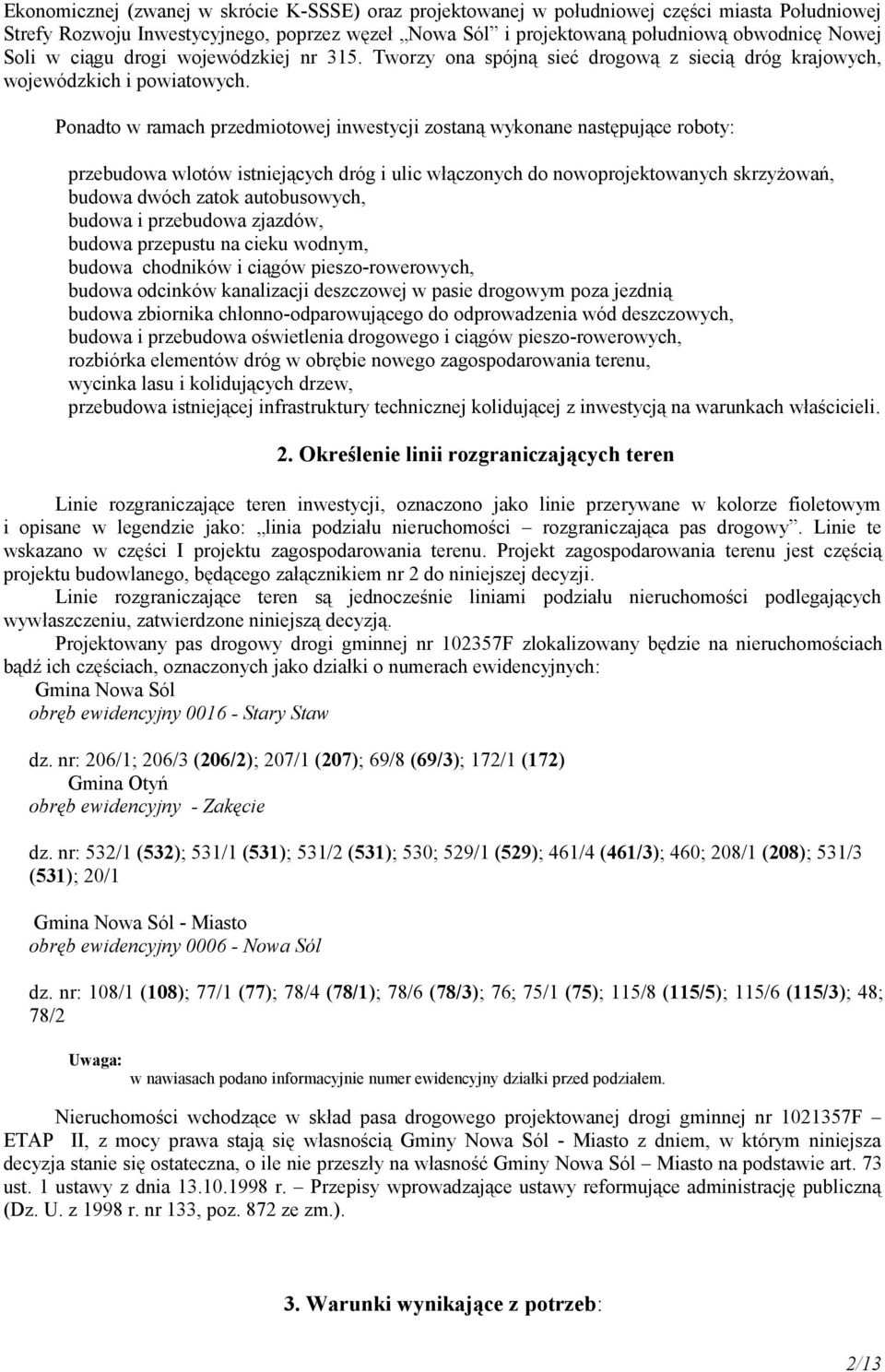 Ponadto w ramach przedmiotowej inwestycji zostaną wykonane następujące roboty: przebudowa wlotów istniejących dróg i ulic włączonych do nowoprojektowanych skrzyżowań, budowa dwóch zatok autobusowych,