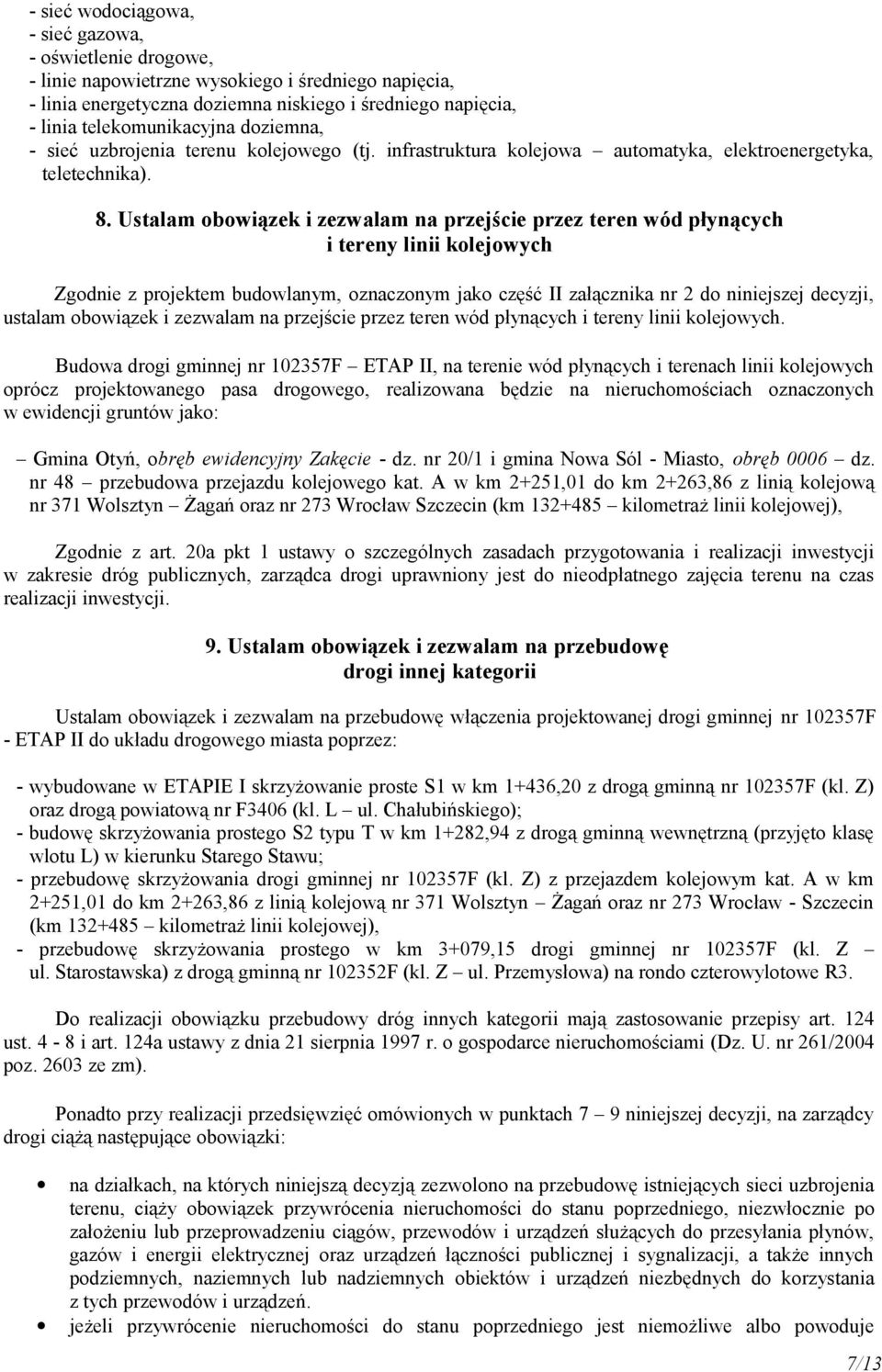 Ustalam obowiązek i zezwalam na przejście przez teren wód płynących i tereny linii kolejowych Zgodnie z projektem budowlanym, oznaczonym jako część II załącznika nr 2 do niniejszej decyzji, ustalam