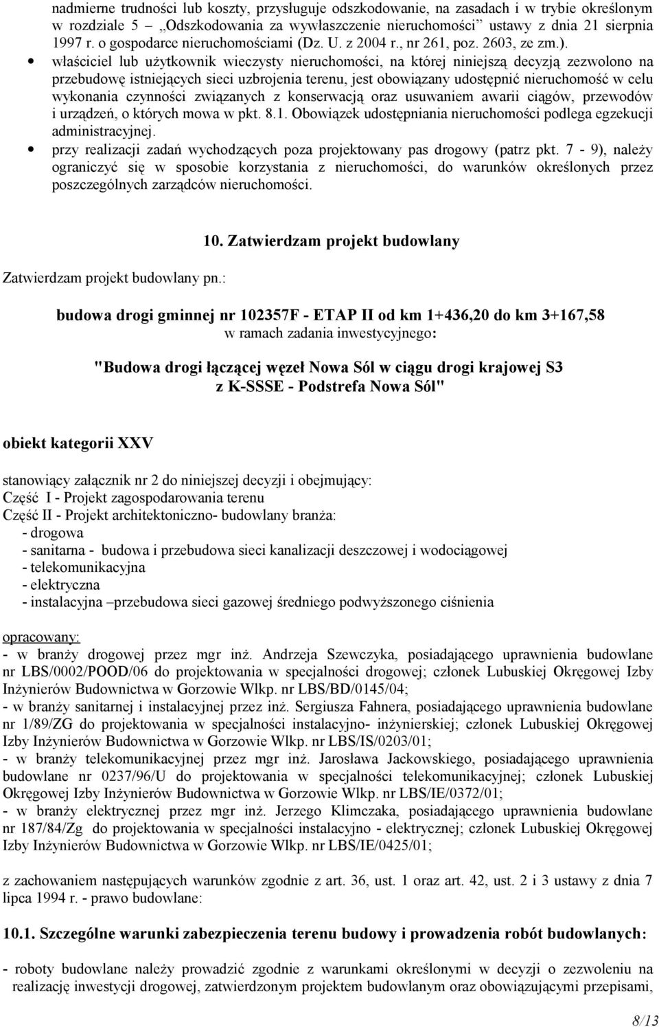 właściciel lub użytkownik wieczysty nieruchomości, na której niniejszą decyzją zezwolono na przebudowę istniejących sieci uzbrojenia terenu, jest obowiązany udostępnić nieruchomość w celu wykonania