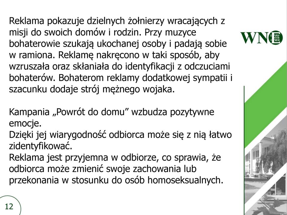 Reklamę nakręcono w taki sposób, aby wzruszała oraz skłaniała do identyfikacji z odczuciami bohaterów.