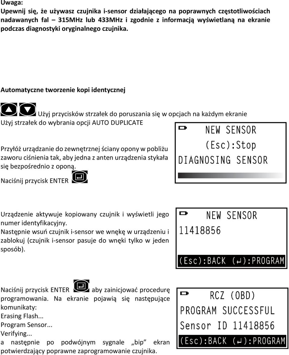 Automatyczne tworzenie kopi identycznej Użyj przycisków strzałek do poruszania się w opcjach na każdym ekranie Użyj strzałek do wybrania opcji AUTO DUPLICATE Przyłóż urządzanie do zewnętrznej ściany