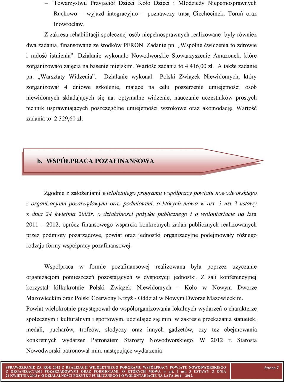 Działanie wykonało Nowodworskie Stowarzyszenie Amazonek, które zorganizowało zajęcia na basenie miejskim. Wartość zadania to 4 416,00 zł. A także zadanie pn. Warsztaty Widzenia.