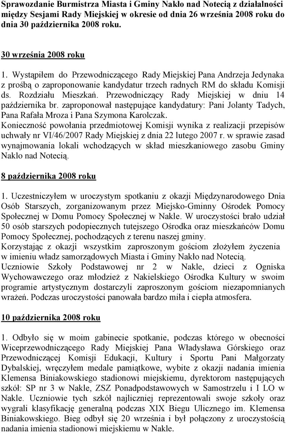 Przewodniczący Rady Miejskiej w dniu 14 października br. zaproponował następujące kandydatury: Pani Jolanty Tadych, Pana Rafała Mroza i Pana Szymona Karolczak.