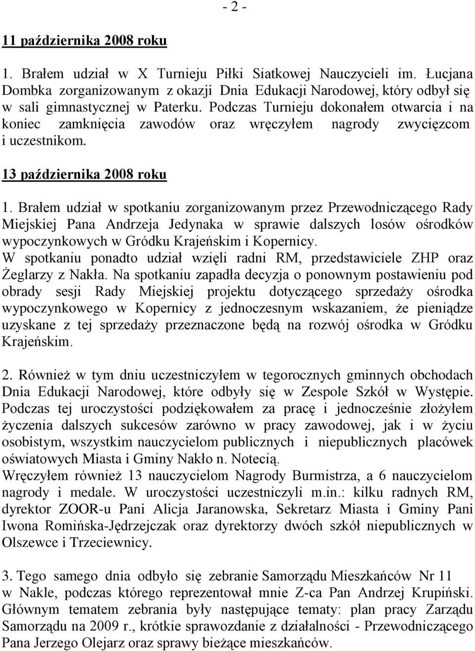 Podczas Turnieju dokonałem otwarcia i na koniec zamknięcia zawodów oraz wręczyłem nagrody zwycięzcom i uczestnikom. 13 października 2008 roku 1.