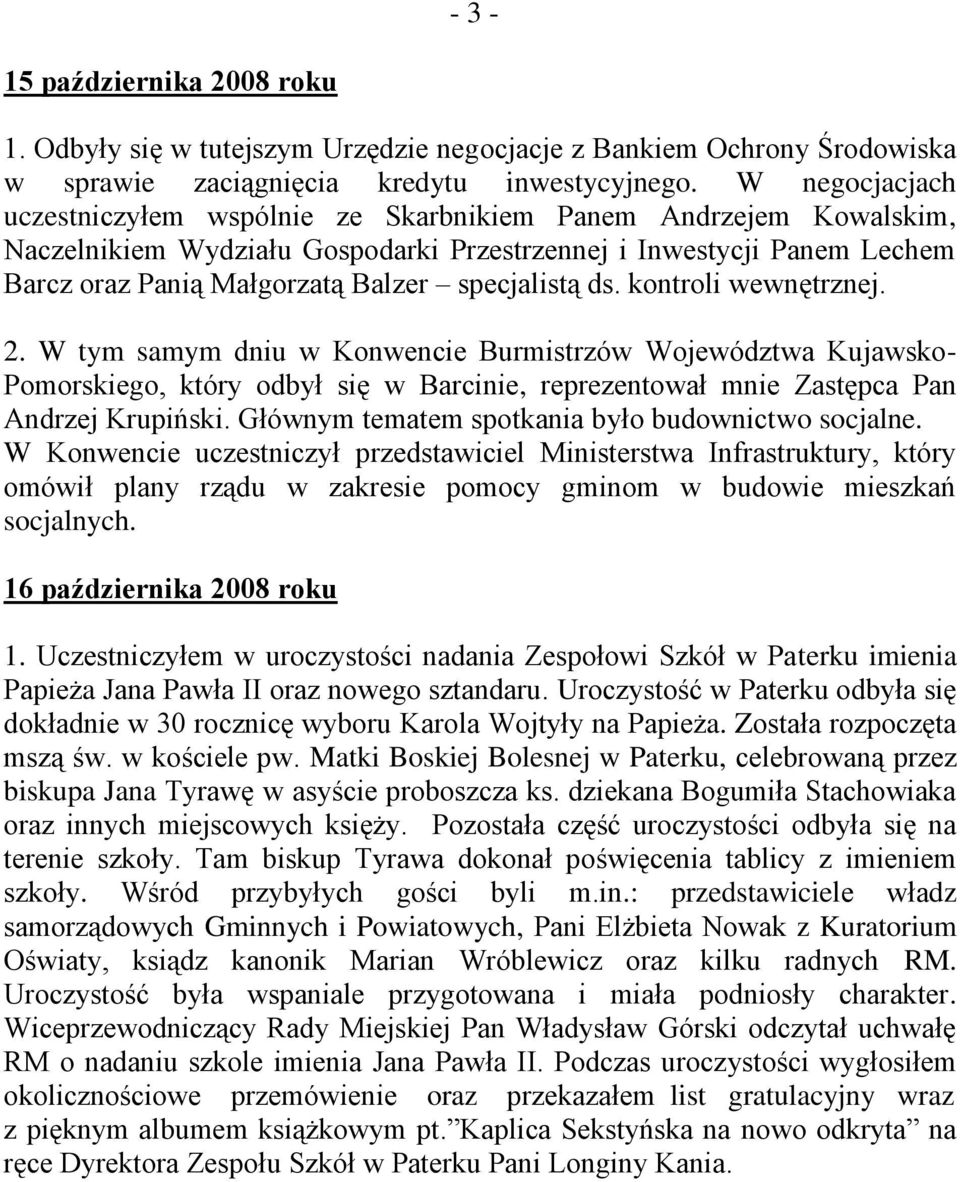 specjalistą ds. kontroli wewnętrznej. 2. W tym samym dniu w Konwencie Burmistrzów Województwa Kujawsko- Pomorskiego, który odbył się w Barcinie, reprezentował mnie Zastępca Pan Andrzej Krupiński.